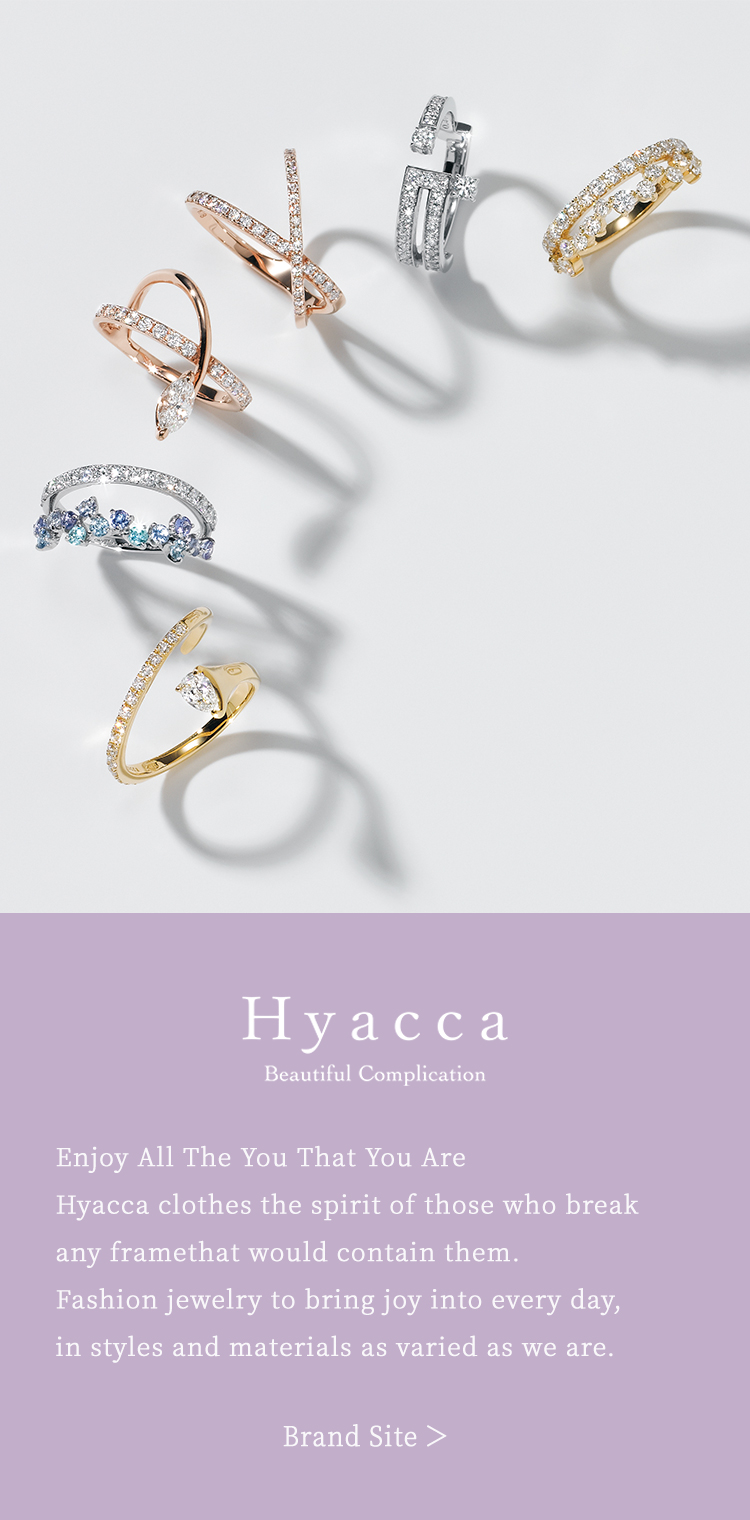 Hyacca Beautiful Confusion The brand [Hyacca] is a brand of individuality and assertion that is half a step ahead of the frame. You can enjoy a variety of individuality in fashion jewelry.